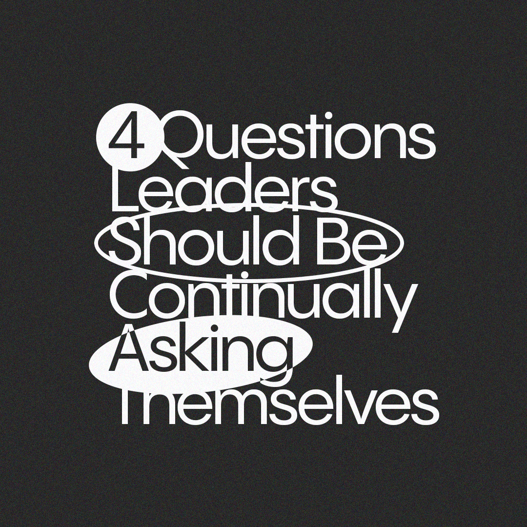 Four Questions All Leaders Should Be Continually Asking Themselves